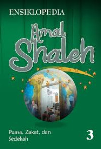 Ensiklopedia Amal Shaleh 3: Puasa, Zakat, dan Sedekah