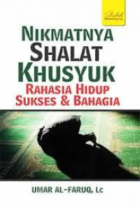 Nikmatnya Shalat Khusyuk: Rahasia Hidup Sukses & Bahagia
