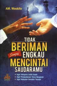 Tidak Beriman sampai Engkau Mencintai Saudaramu